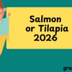 Salmon or Tilapia