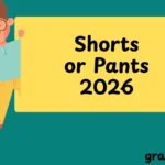 Shorts or Pants