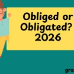 Obliged or Obligated?